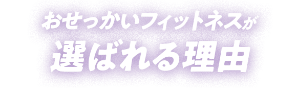 おせっかいフィットネスが選ばれる理由