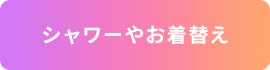 シャワーやお着替え