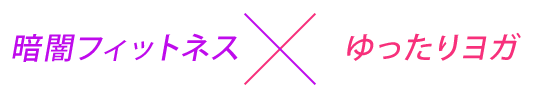 暗闇フィットネス × ゆったりヨガ