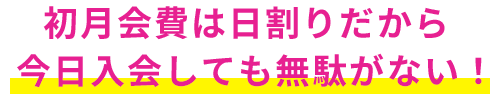 初月会費は日割りだから今日入会しても無駄がない！