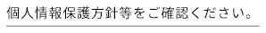 個人情報保護方針等をご確認ください。