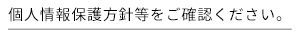 個人情報保護方針等をご確認ください。